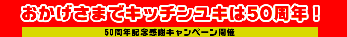 キッチンユキ50周年記念感謝キャンペーン キッチンユキ50周年記念感謝キャンペーン